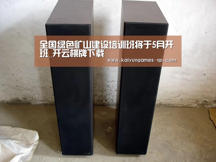 全国绿色矿山建设培训班将于5月开班_开云棋牌下载(图4) 开云棋牌官网
