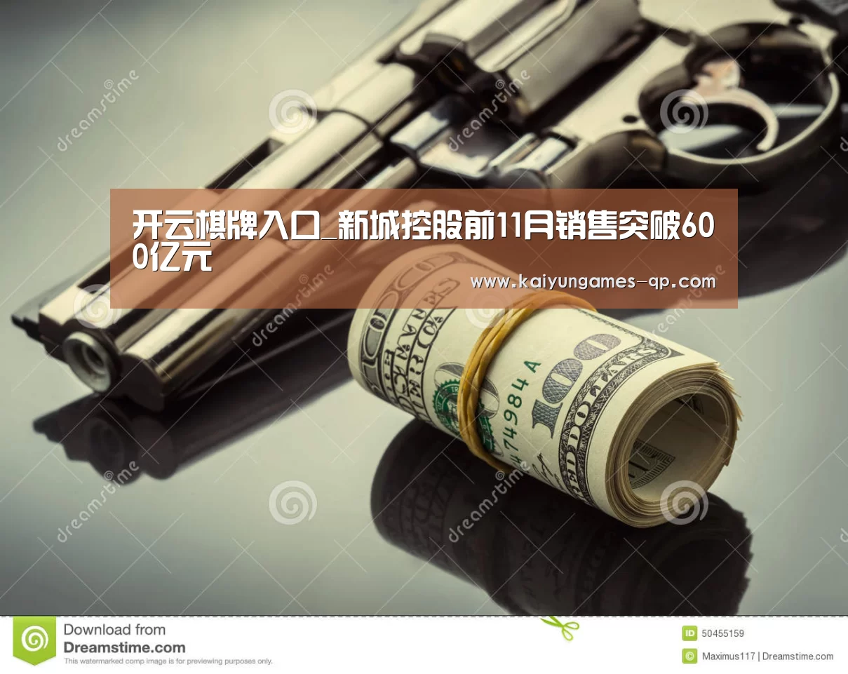 开云棋牌入口_新城控股前11月销售突破600亿元(图2) 开云棋牌官方下载