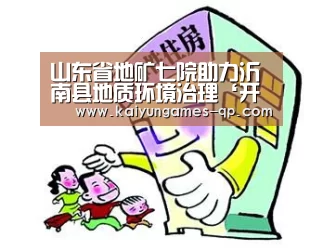 山东省地矿七院助力沂南县地质环境治理‘开云棋牌下载’(图2) 开云棋牌下载