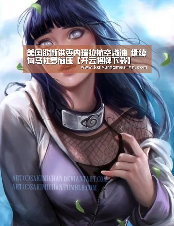 美国欲断供委内瑞拉航空燃油 继续向马杜罗施压【开云棋牌下载】